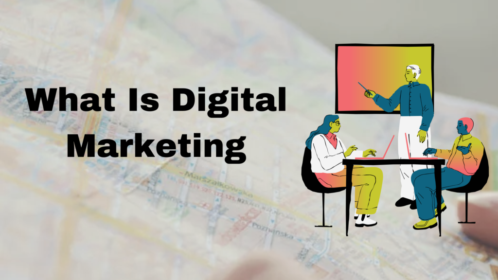 What Is Digital Marketing and Why Does Your Business Need It?